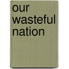 Our Wasteful Nation by Rudolf Cronau