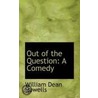 Out Of The Question by William Dean Howells