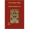 Over Prairie Trails door Frederick Philip Grove