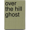 Over The Hill Ghost by Ruth Calif