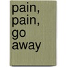 Pain, Pain, Go Away door William Faber