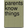 Parents Know Things by Petrocelli M. Edwards