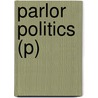 Parlor Politics (P) door Catherine Allgor