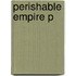 Perishable Empire P