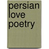Persian Love Poetry door Vesta Sarkhoush Curtis