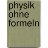 Physik ohne Formeln by Michael Munowitz
