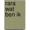 Rara Wat ben ik