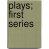 Plays; First Series by John Galsworthy