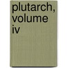 Plutarch, Volume Iv by William Langhorne Plu John Langhorne