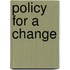 Policy for a Change