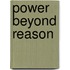 Power Beyond Reason