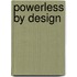 Powerless By Design