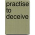 Practise to Deceive