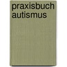 Praxisbuch Autismus by Brigitte Rollett