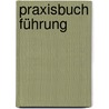 Praxisbuch Führung by Petra Begemann