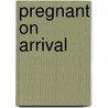 Pregnant On Arrival door Fiona Lowe
