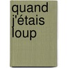 Quand j'étais loup by Philippe Lechermeier