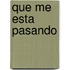 Que Me Esta Pasando
