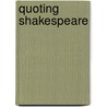 Quoting Shakespeare door Douglas Bruster