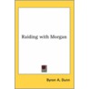 Raiding With Morgan by Byron A. Dunn