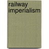 Railway Imperialism door Ronald E. Robinson