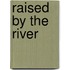 Raised by the River