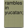 Rambles in Yucatan; door Benjamin Moore Norman