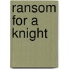 Ransom For A Knight door Barbara Leonie Picard