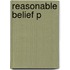 Reasonable Belief P