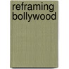 Reframing Bollywood door Ajay Gehlawat