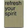 Refresh Your Spirit by Patrick Fanning
