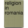 Religion In Romania door Miriam T. Timpledon