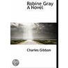Robine Gray A Novel by Charles Gibbon