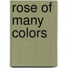 Rose of Many Colors door Becky Plourde