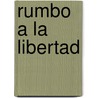 Rumbo a la Libertad door Alvaro Vargas Llosa