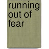 Running Out of Fear by bradley F. Koetting