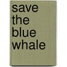 Save The Blue Whale by Richard Spilsbury