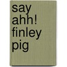 Say Ahh! Finley Pig door Emily Gale