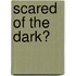 Scared Of The Dark?