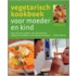 Vegetarisch kookboek voor moeder en kind