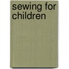 Sewing For Children door Emma Hardy