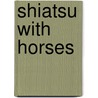 Shiatsu With Horses door Pamela Hannay