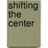 Shifting the Center
