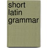 Short Latin Grammar by Thomas Hewitt Key