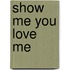 Show Me You Love Me