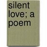Silent Love; A Poem door Onbekend