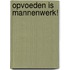 Opvoeden is mannenwerk!