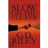 Slow on the Clicker by G.D. Riley