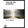 Solving The Problem door M.C. Mason