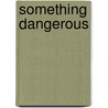 Something Dangerous door Merrill Singer